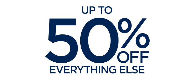 UP TO 50% OFF EVERYTHING ELSE