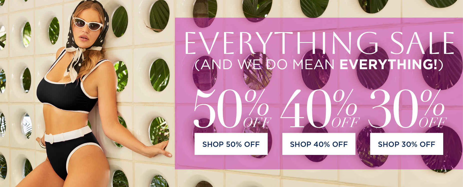 EVERYTHING SALE! SHOP NOW FOR 50,40 or 30% OFF DEALS