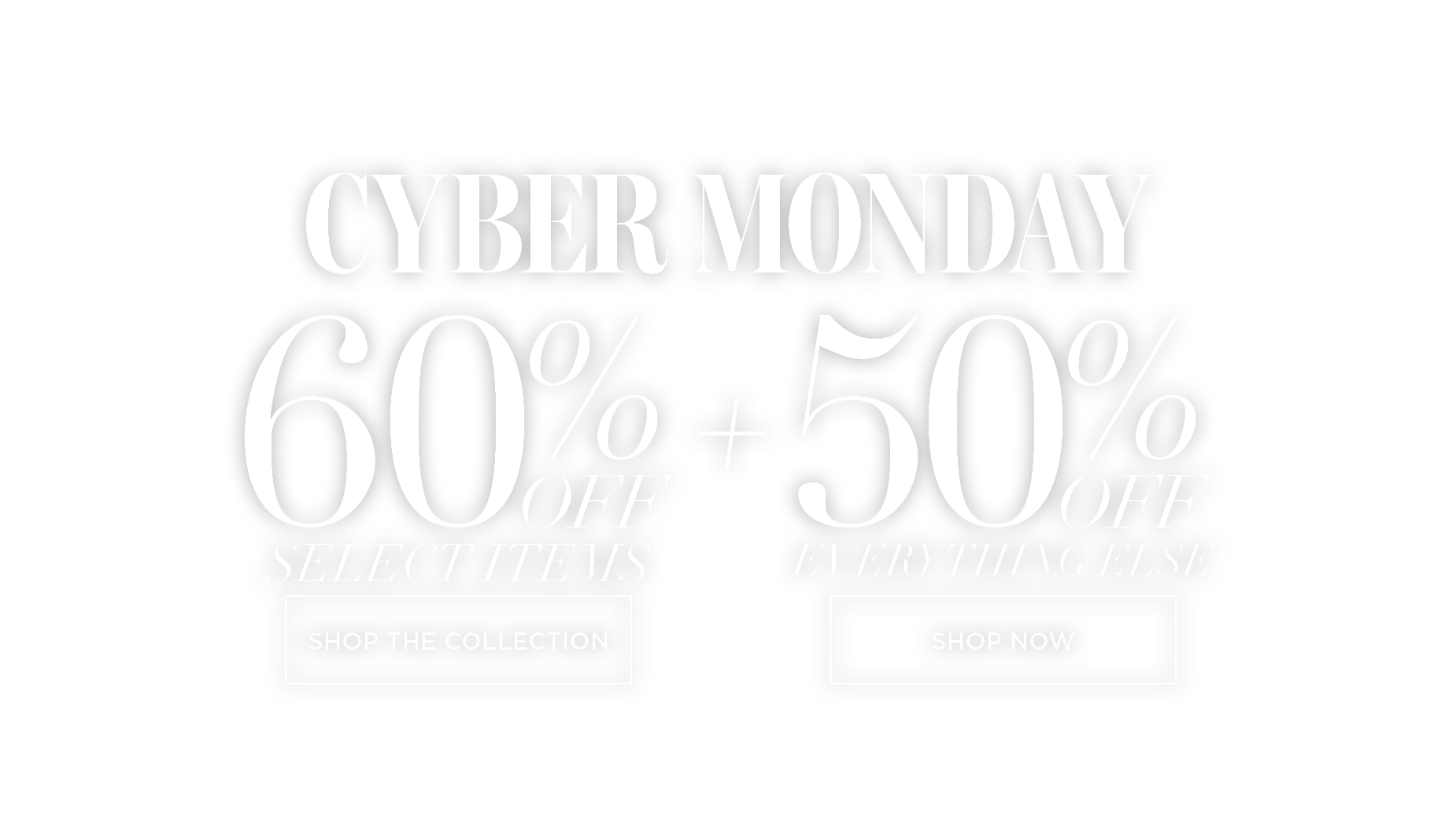 CYBER MOMDAY 60% OFF SELECT STYLES + 50% OFF EVERYTHING ELSE