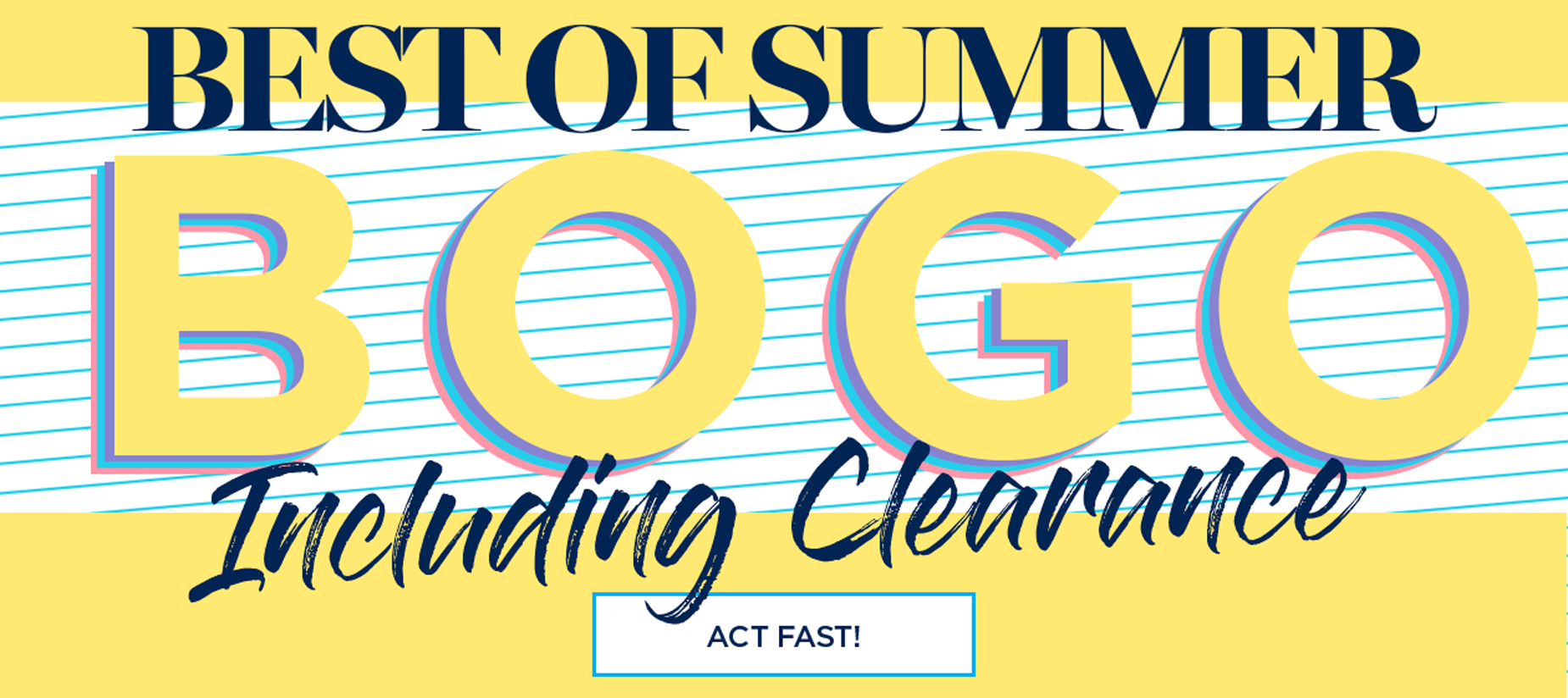 BEST OF SUMMER BOGO (including clearance) Act Now!